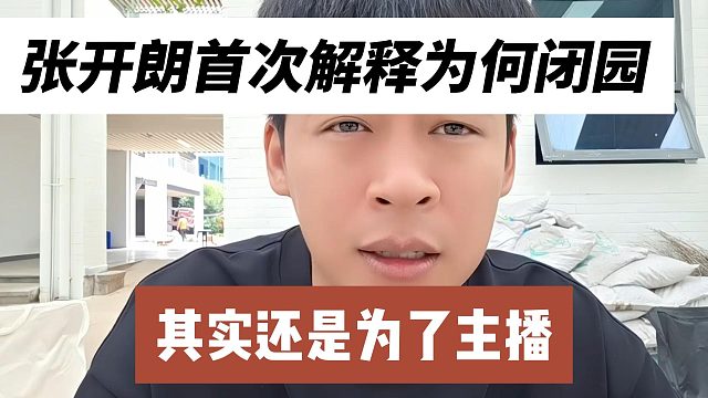 张开朗首次解释为何闭园，其实还是为了主播