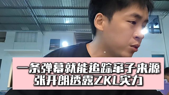 一条弹幕就能追踪窜子来源，张开朗透露ZKL实力