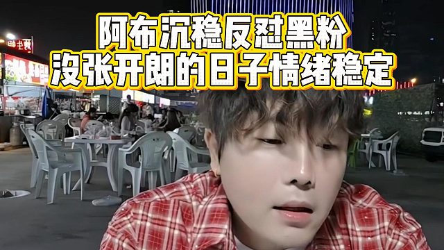 阿布沉稳反怼黑粉，没张开朗的日子情绪稳定
