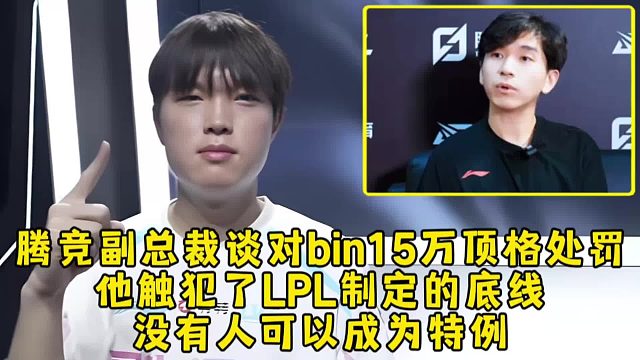 腾竞副总裁谈对bin15万顶格处罚原因，他触犯了LPL制定的底线，没有人可以成为特例!