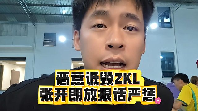 恶意诋毁ZKL，张开朗放狠话严惩