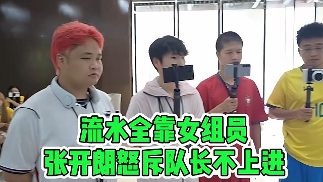 流水全靠女组员，张开朗怒斥队长不上进