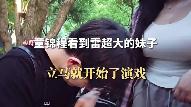 童锦程看到雷超大的妹子，立马就开始了演戏
