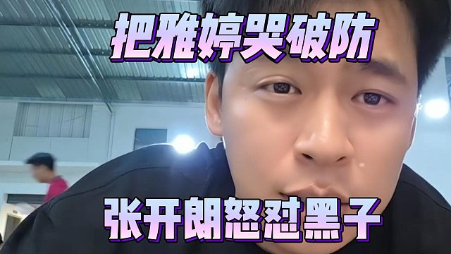 把雅婷哭破防，张开朗怒怼黑子