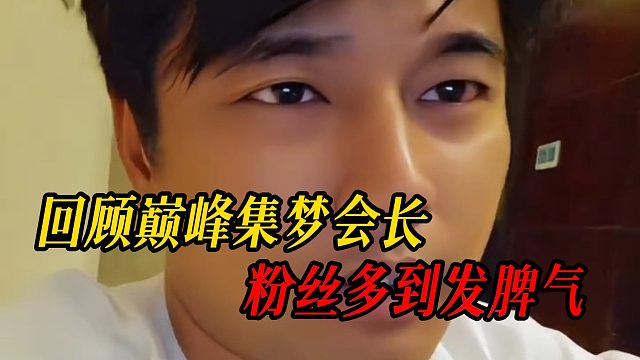 回顾巅峰集梦会长，粉丝多到发脾气