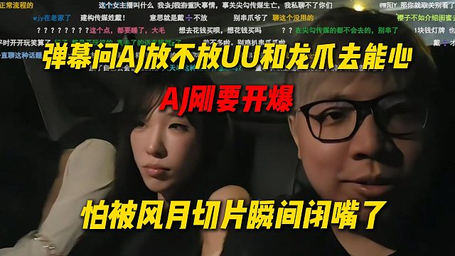 弹幕问AJ放不放优优和龙爪去能心，AJ刚要开爆，结果怕被风月切片及时闭嘴了