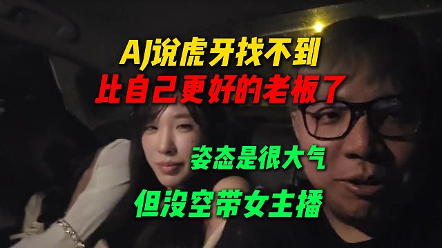 AJ说整个虎牙找不出比自己还好的老板了，姿态虽然很大气，但是他没空带女主播