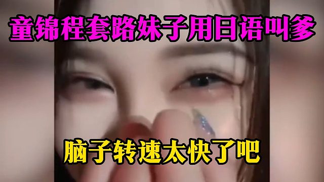 童锦程套路妹子用日语叫爹，脑子转速太快了吧