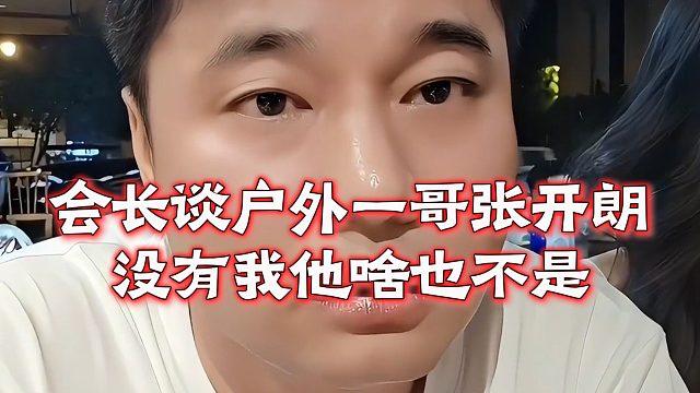 集梦会长谈户外一哥张开朗，没有我他啥也不是