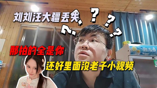 刘刘汪大疆丢失，姿态直言还好里面没有自己的小视频，刘刘汪一句拍的全是你给姿态吓惨了