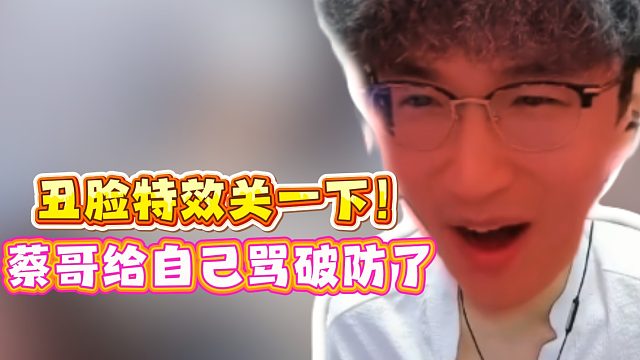 丑脸特效关一下！蔡哥给自己骂破防了！
