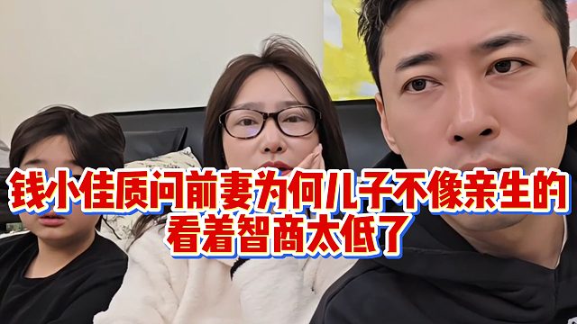 【钱小佳】钱小佳质问前妻为何儿子不像亲生的，看着智商太低了