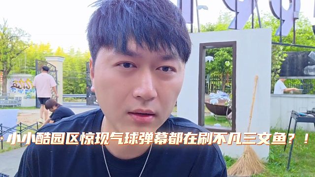 小小酷园区惊现气球弹幕都在刷不凡三文鱼？！