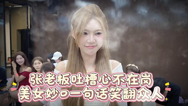张老板吐槽心不在岗、美女妙口一句话笑翻众人