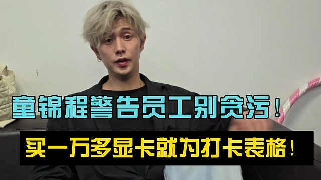 童锦程警告员工别贪污！买一万多显卡就为打开表格！
