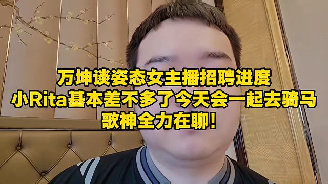 万坤谈姿态招聘进度，小Rita基本差不多了今天会一起去骑马，歌神全力在聊！