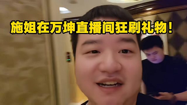 施姐在万坤直播间狂刷礼物！万坤发了