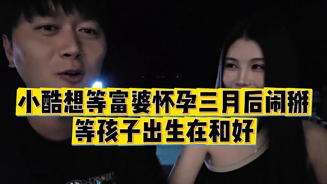 【小小小酷哥】小酷想等富婆怀孕三月后闹掰，等孩子出生在和好