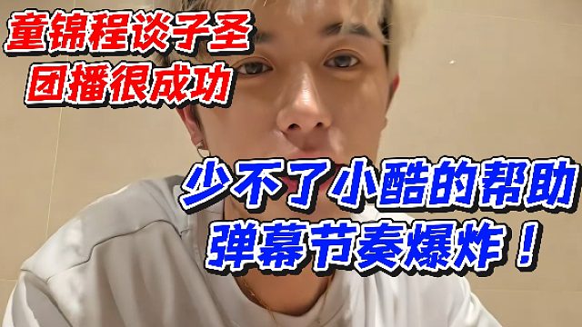 童锦程谈子圣团播很成功！少不了小酷的帮助弹幕节奏爆炸