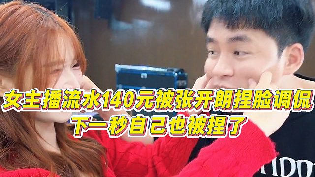 【张开朗】女主播流水140元被张开朗捏脸调侃，下一秒自己也被捏了