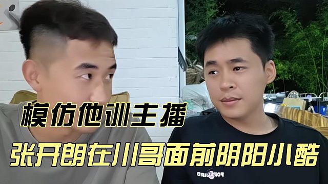 张开朗在川哥面前阴阳小酷，模仿他训主播
