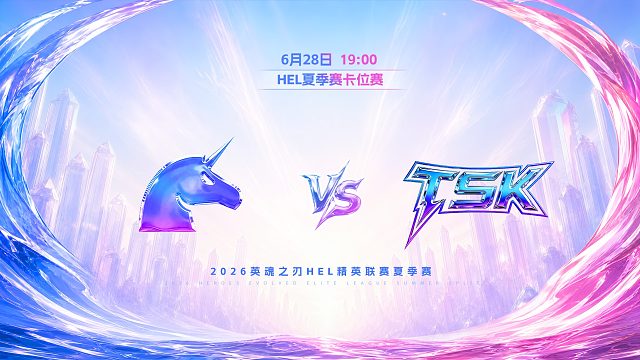 2026HEL精英联赛夏季赛｜6月28日 UCN VS TSK 第四局 英魂之刃