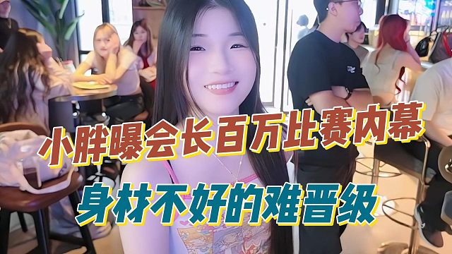 小胖曝会长百万比赛内幕，身材不好的难晋级