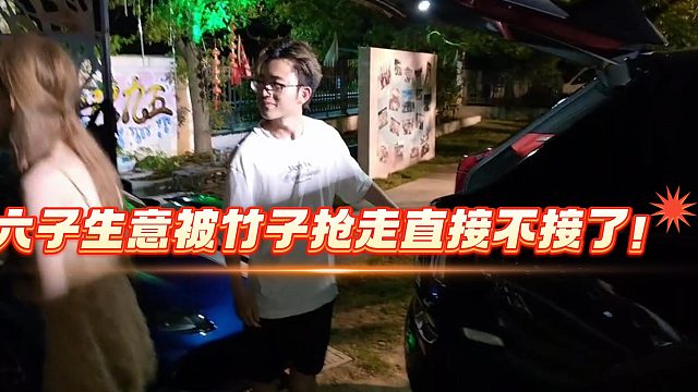 六子生意被竹子抢走直接不接了！