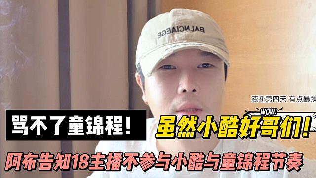骂不了童锦程！虽然小酷好哥们！！阿布告知18主播不参与小酷与童锦程节奏！
