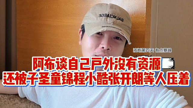【集梦阿布】阿布谈自己户外没有资源，还被子圣，童锦程，小酷，张开朗等人压着