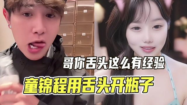 童锦程用舌头开瓶子女主播眼睛都亮了
