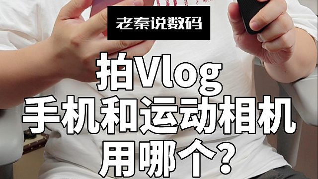 【老秦说数码】拍Vlog手机和运动相机用哪个？