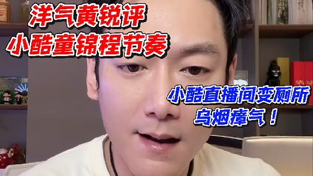 洋气黄锐评小酷童锦程节奏！小酷直播间变厕所乌烟瘴气