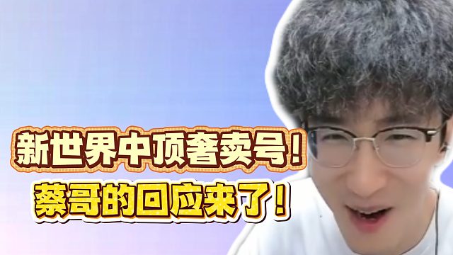 新世界中顶奢卖号！蔡哥的回应来了！