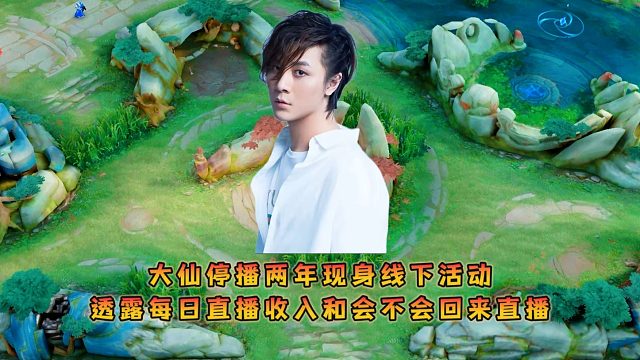 大仙停播两年现身线下活动，透露每日直播收入和会不会回来直播