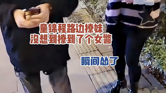 童锦程路边撩妹，没想到撩到了个女警，瞬间怂了