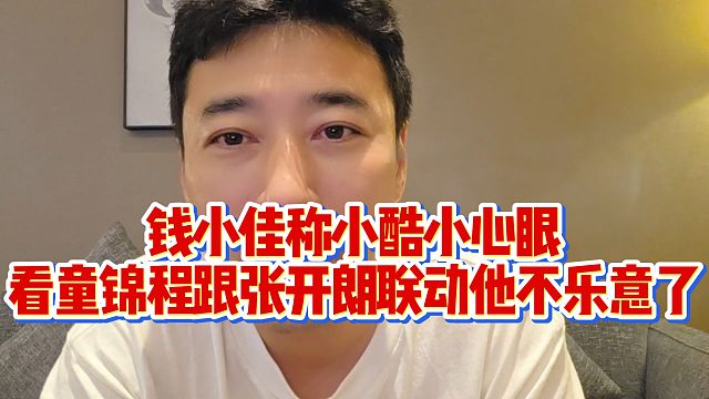钱小佳称小酷小心眼，看童锦程跟张开朗联动他不乐意了