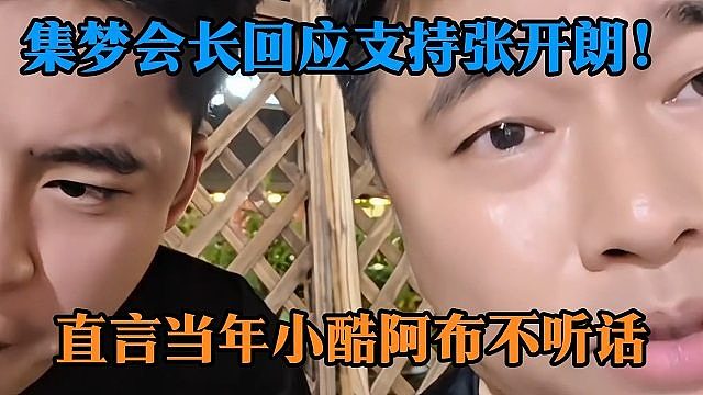 集梦会长回应支持张开朗！直言当年小酷阿布不听话
