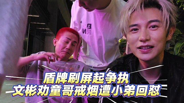 盾牌刷屏起争执，文彬劝童哥戒烟遭小弟回怼