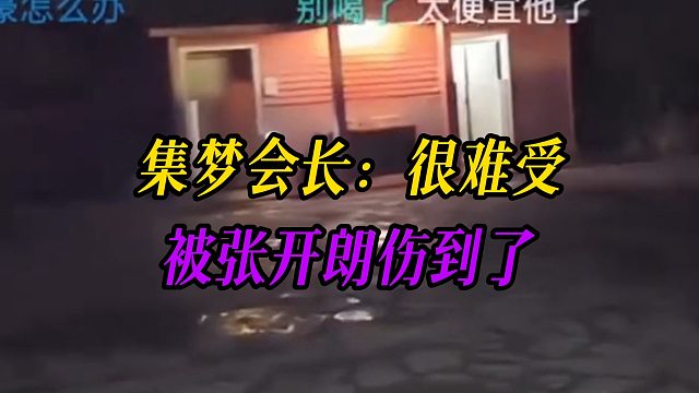 集梦会长：很难受，被张开朗伤到了