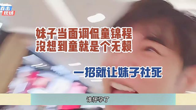 妹子当面调侃童锦程，没想到童就是个无赖，一招就让妹子社死