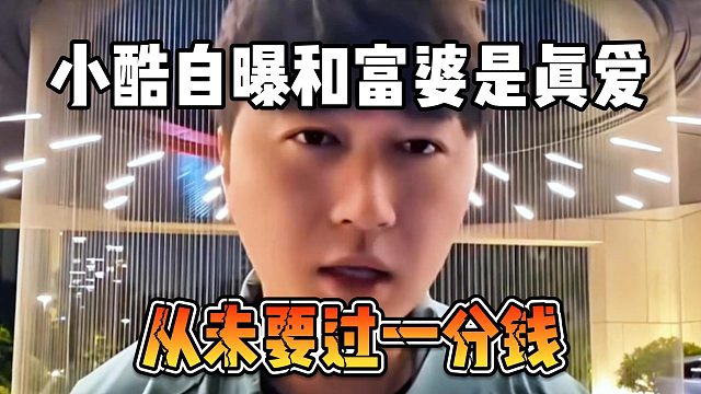 小酷自曝和富婆是真爱，从未要过一分钱