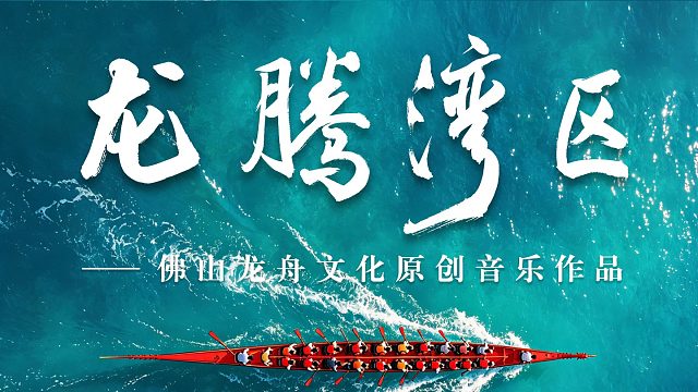 《龙腾湾区》——佛山市龙舟文化主题歌