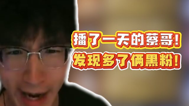 播了一天的蔡哥！发现多了俩黑粉！