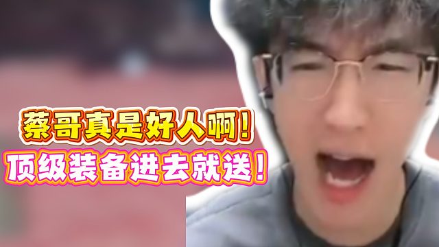 蔡哥真是好人啊！顶级装备进去就送！