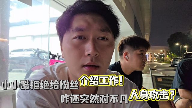 小小酷拒绝给粉丝介绍工作后咋还对不凡人身攻击呢？！
