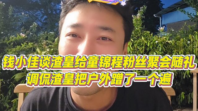【钱小佳】钱小佳谈渣皇给童锦程粉丝聚会随礼，调侃渣皇把户外蹭了一个遍