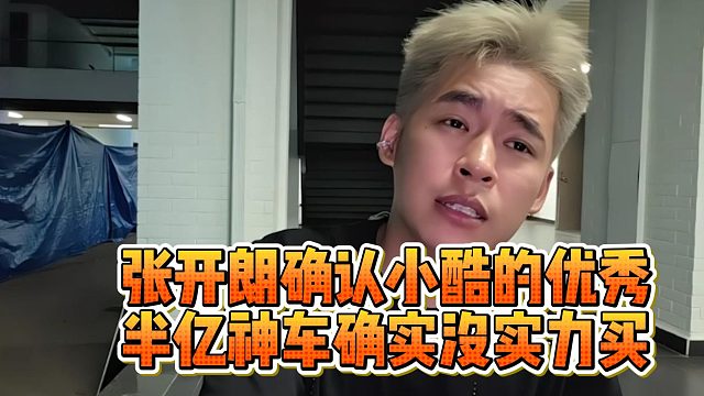 张开朗确认小酷的优秀，半亿神车确实没实力买