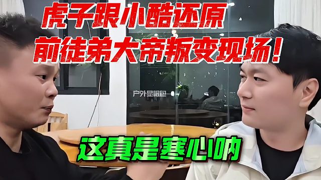 虎子跟小酷还原前徒弟大帝叛变现场！这真寒心呐