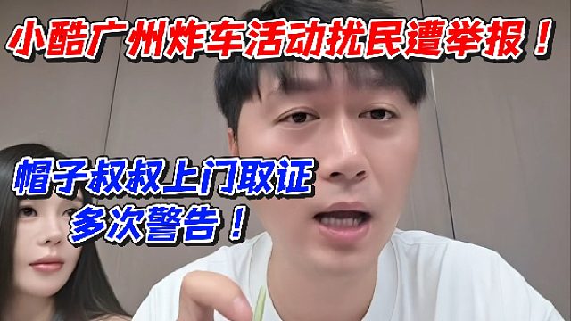 小酷广州炸车活动扰民遭举报！帽子叔叔上门取证多次警告